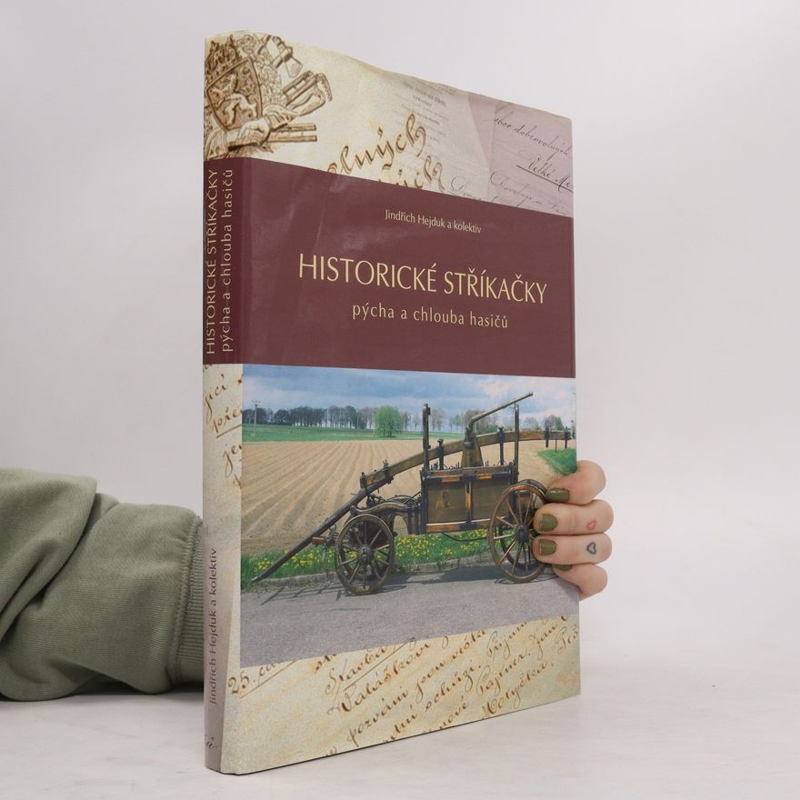 Jindřich Hejduk Historické stříkačky : pýcha a chlouba hasičů