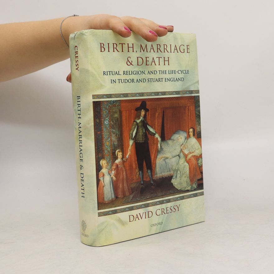 David Cressy Birth, marriage, and death : ritual, religion, and the life-cycle in Tudor and Stuart England