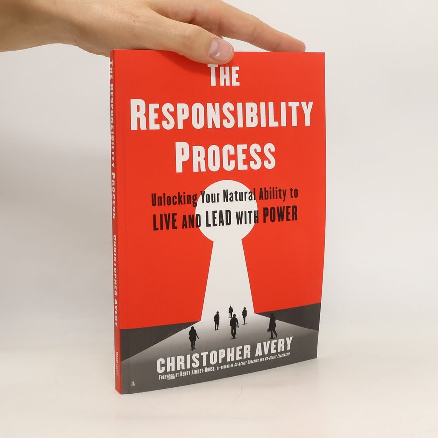 Christopher Avery The Responsibility Process. Unlocking Your Natural Ability to Live and Lead with Power