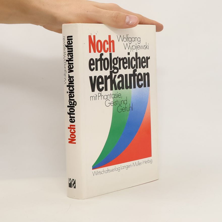 Wolfgang Wypijeski Noch erfolgreicher verkaufen mit Phantasie, Geist und Gefühl