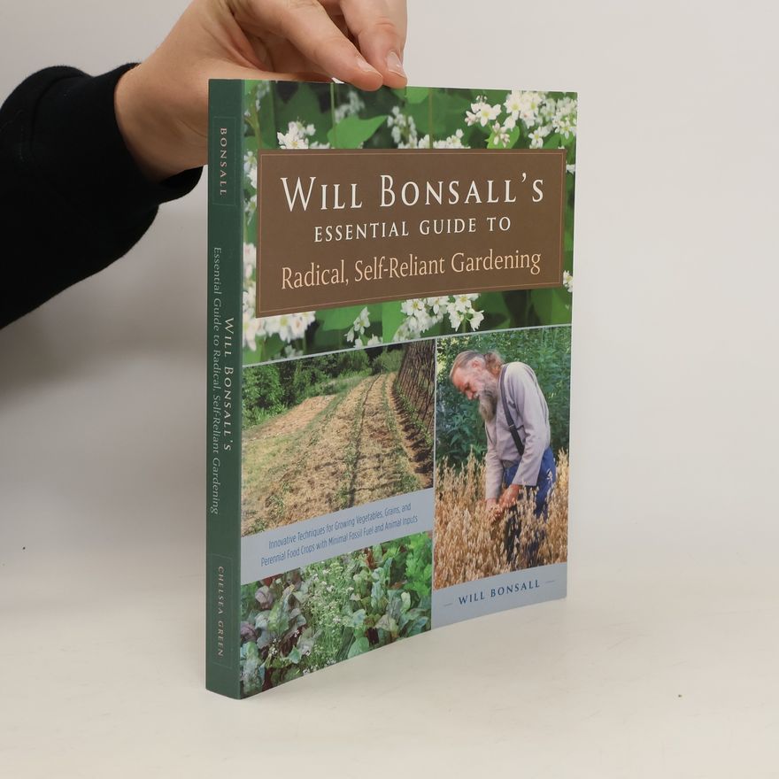 Will Bonsall Will Bonsall's Essential Guide to Radical, Self-Reliant Gardening
