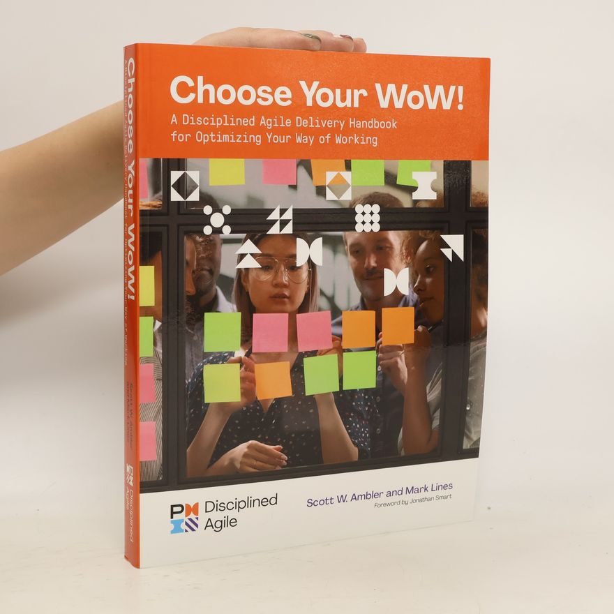 Scott W. Ambler Choose Your WoW!: A Disciplined Agile Delivery Handbook for Optimizing Your Way of Working