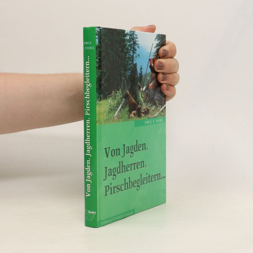 Emil F. Pohl Von Jagden, Jagdherren, Pirschbegleitern...