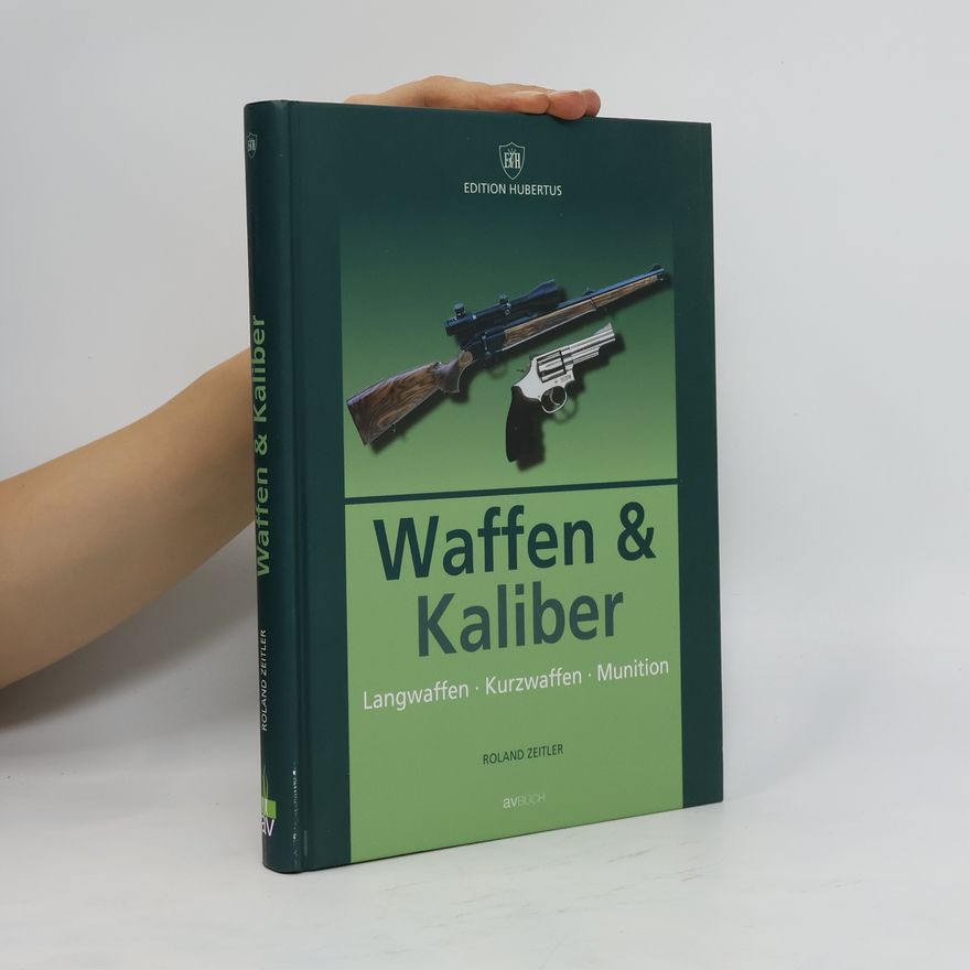 Roland Zeitler Waffen & Kaliber. Langwaffen, Kurzwaffen, Munition