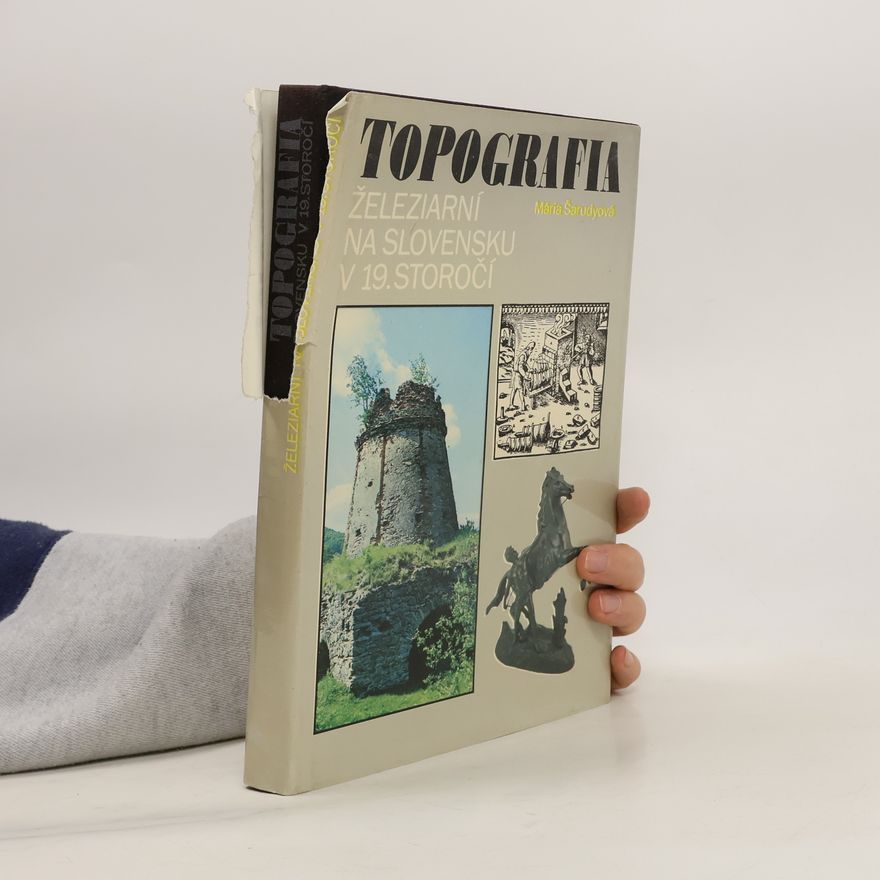 Mária Šarudyová Topografia železiarní na Slovensku v 19. storočí