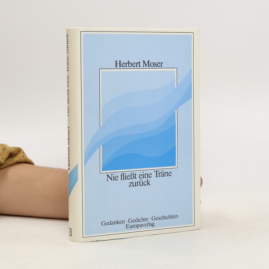 Herbert Moser Nie fliesst eine Träne zurück