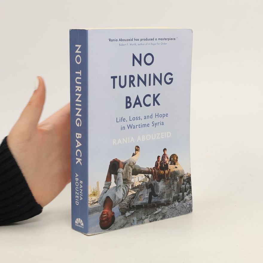Rania Abouzeid No Turning Back: Life, Loss, and Hope in Wartime Syria