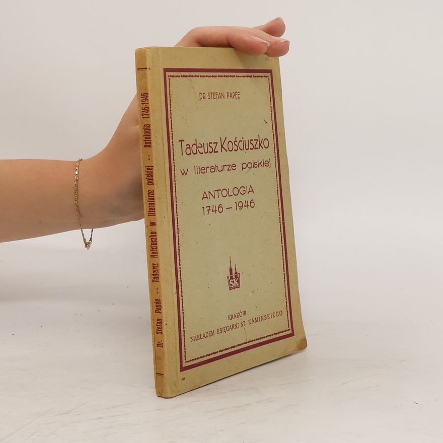 Stefan Papée Tadeusz Kościuszko w literaturze polskiej : antologia 1746-1946