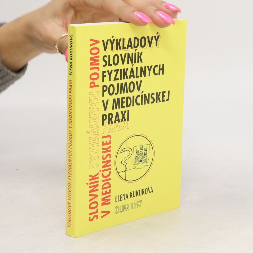 Elena Kukurová Výkladový slovník fyzikálnych pojmov v medicínskej praxi