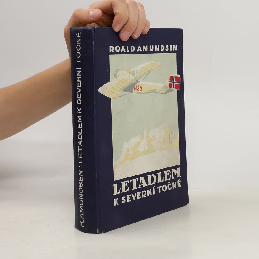 Amundsen Roald Letadlem k severní točně. Napsali účastníci polární výpravy v roce 1925.