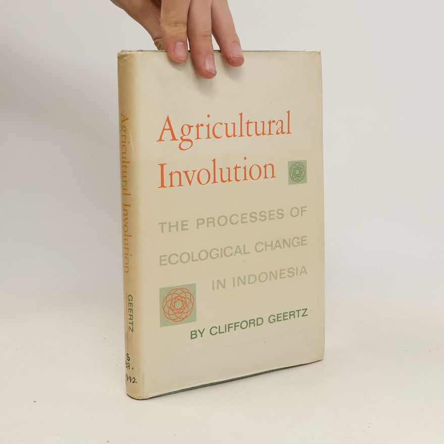 Clifford Geertz Agricultural involution : the process of ecological change in Indonesia