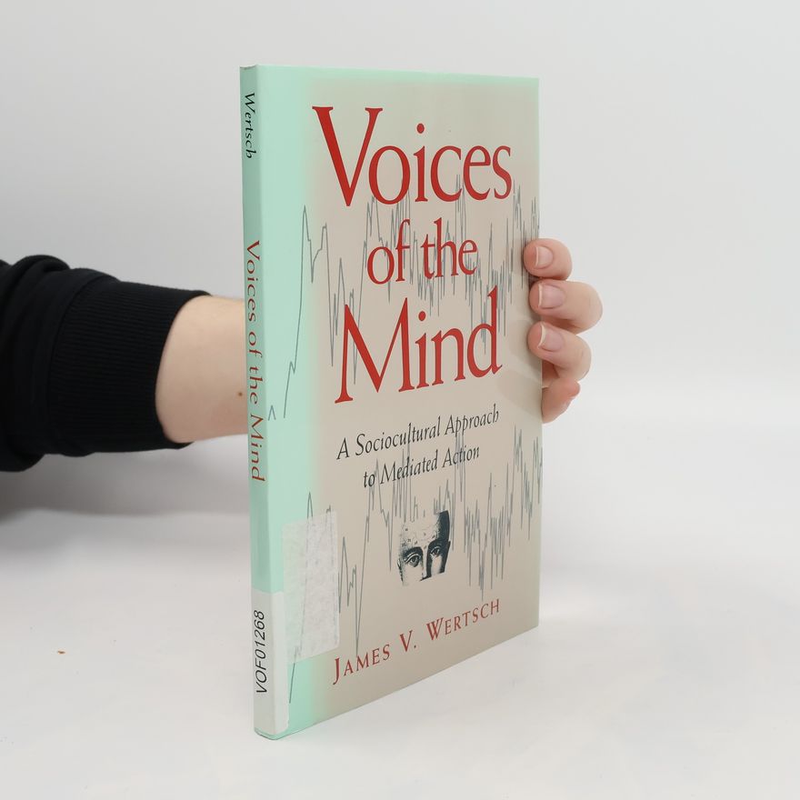 James V. Wertsch Voices of the Mind: a Sociocultural Approach to Mediated Action