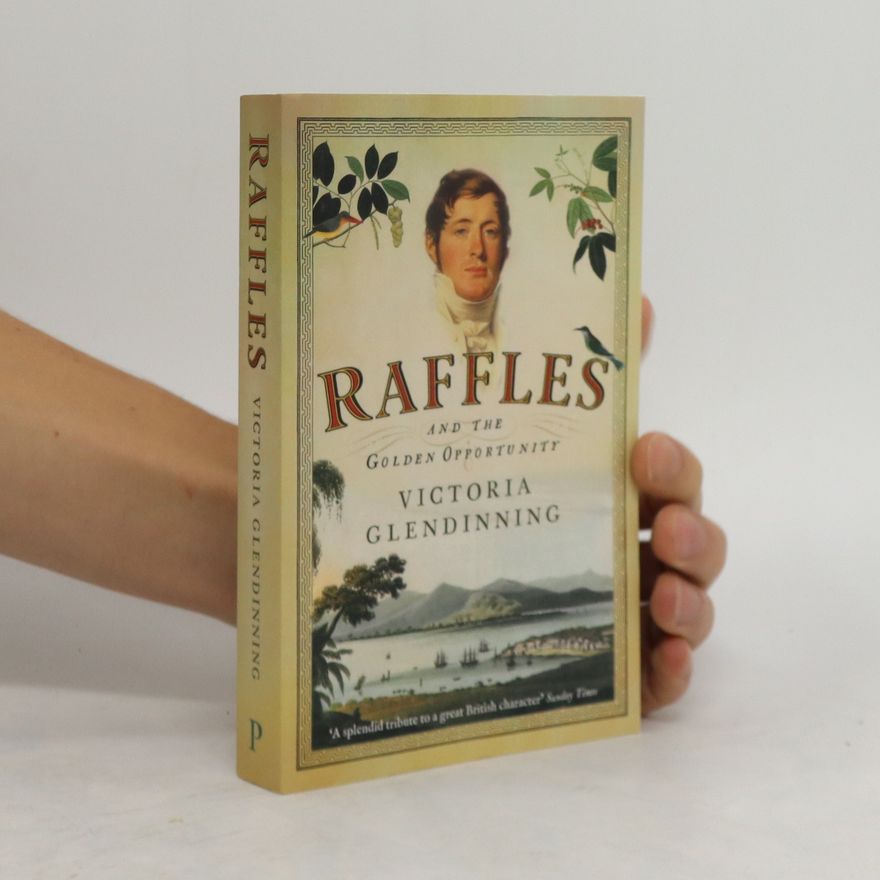 Victoria Glendinning Raffles and the Golden Opportunity 1781-1826