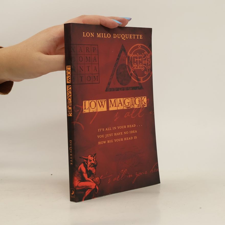 Lon Milo DuQuette Low Magick: It's All in Your Head ... You Just Have No Idea How Big Your Head Is