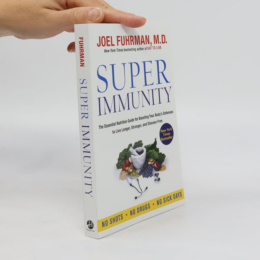 Joel Fuhrman Super Immunity : The Essential Nutrition Guide for Boosting Your Body´s Defenses to Live Longer