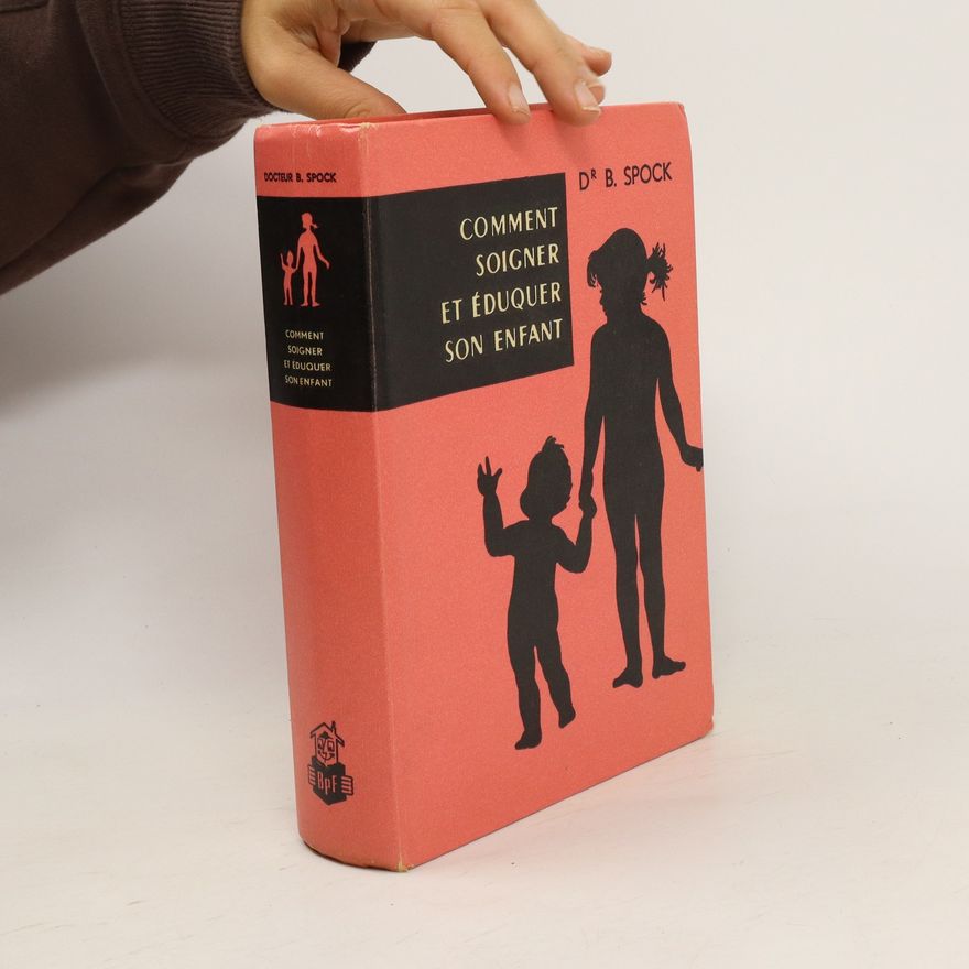 Benjamin Spock Comment soigner et éduquer son enfant