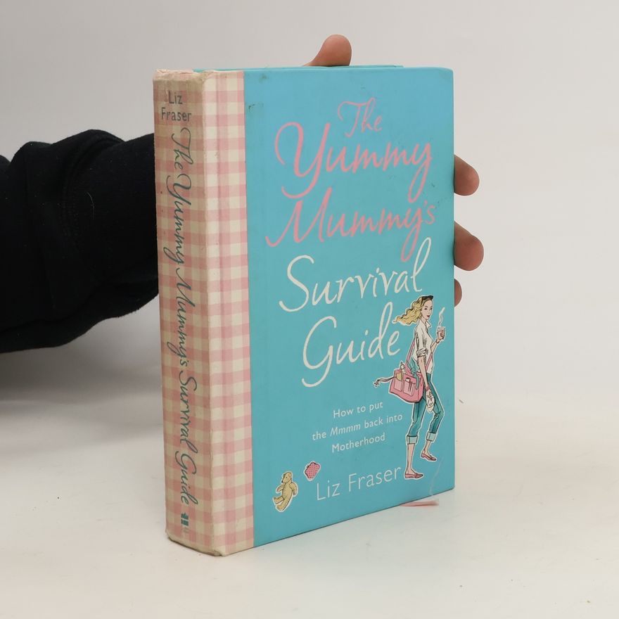 Liz Fraser The Yummy Mummy's Survival Guide