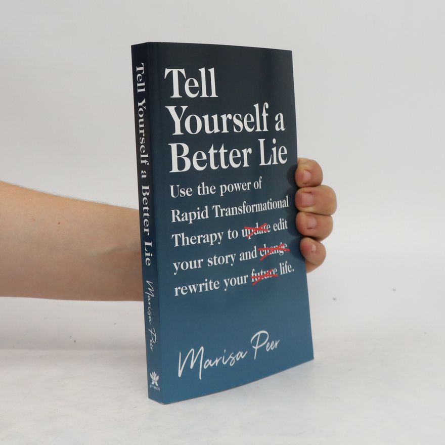 Marisa Peer Tell Yourself a Better Lie: Use the power of Rapid Transformational Therapy to edit your story and rewrite your life.