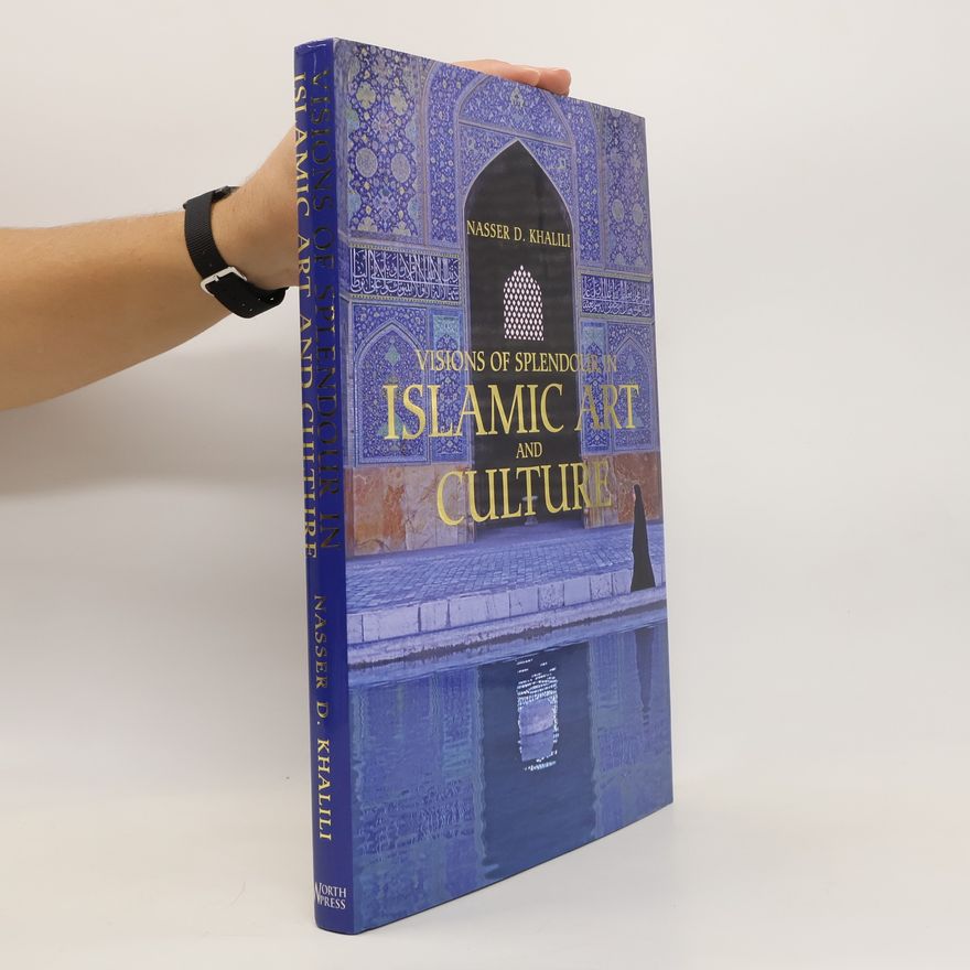 Nasser D. Khalili Visions of Splendour in Islamic Art and Culture