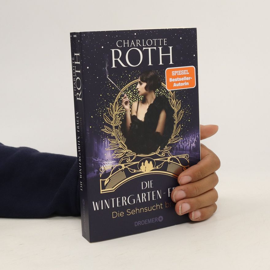 Charlotte Roth Die Wintergarten-Frauen. Die Sehnsucht brennt