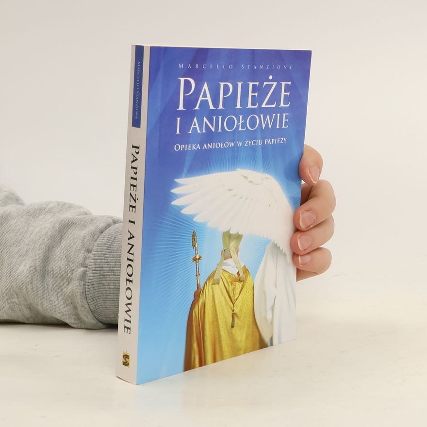 Marcello Stanzione Papieże i aniołowie. Opieka aniołów w życiu papieży