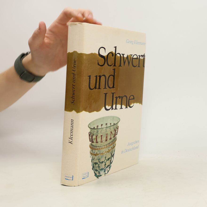 Georg Kleemann Schwert und Urne : Ausgraben in Deutschland : Methoden und Funde