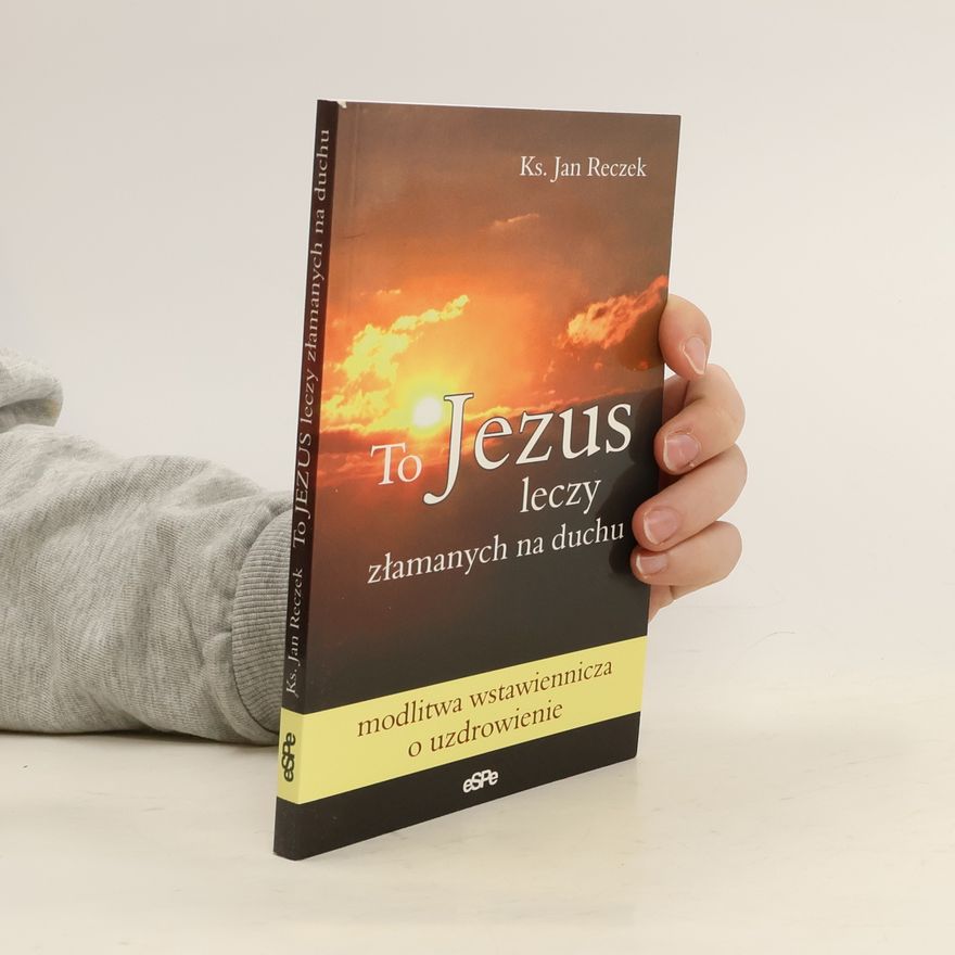 Reczek Jan To Jezus leczy złamanych na duchu