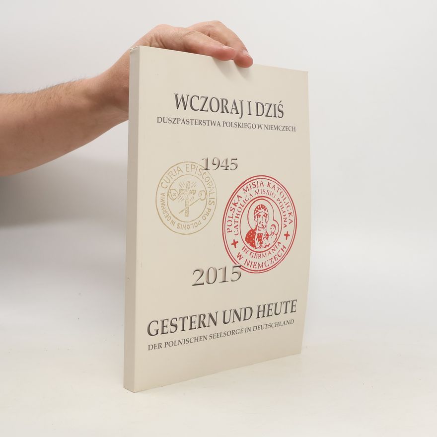 Kolektív autorov Wczoraj i dziś duszpasterstwa polskiego w Niemczech 1945-2015. Gestern und Heute der polnischen Seelsorge in Deutschland 1945-2015