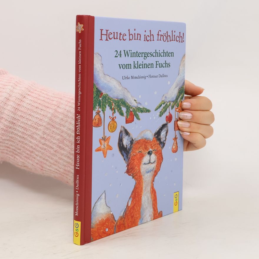 Ulrike Motschiunig Heute bin ich fröhlich! 24 Wintergeschichten vom kleinen Fuchs