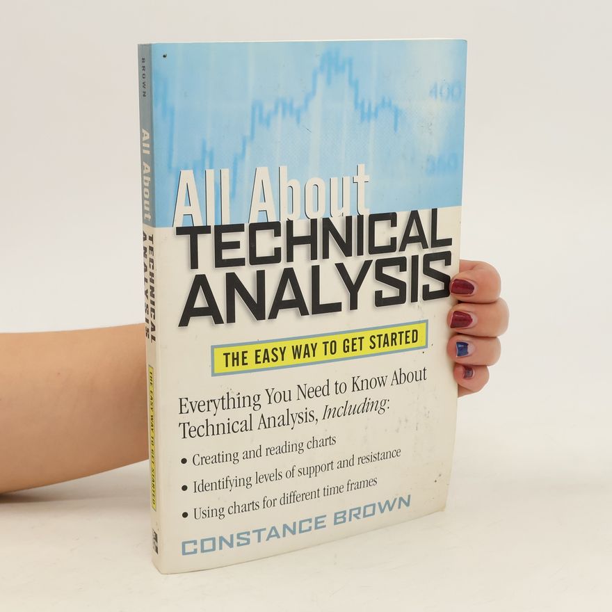 Constance Brown All about Technical Analysis. The Easy Way to Get Started