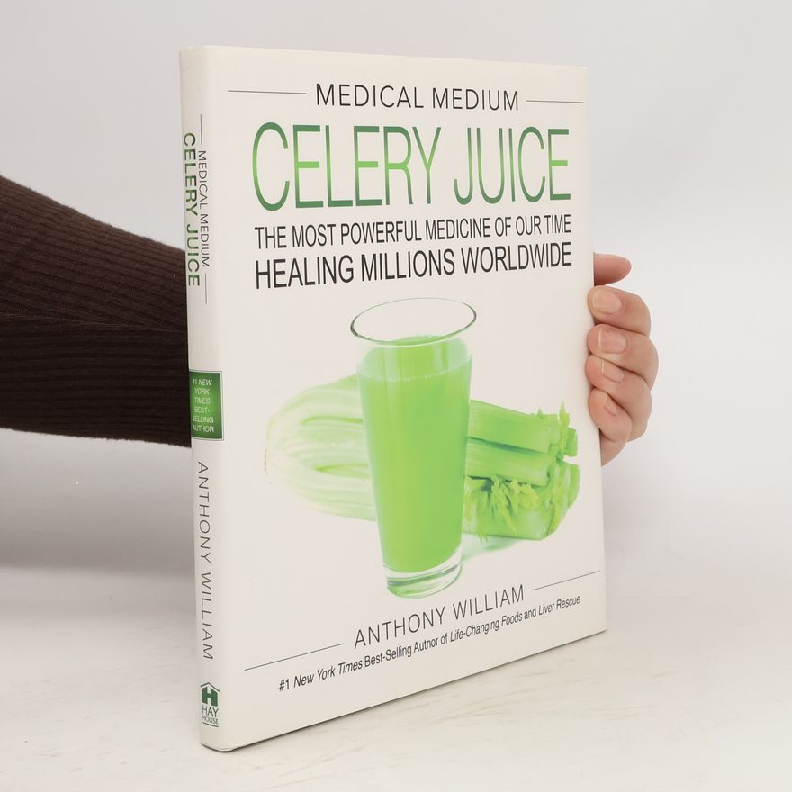 Anthony William Medical medium celery juice : the most powerful medicine of our time healing millions worldwide