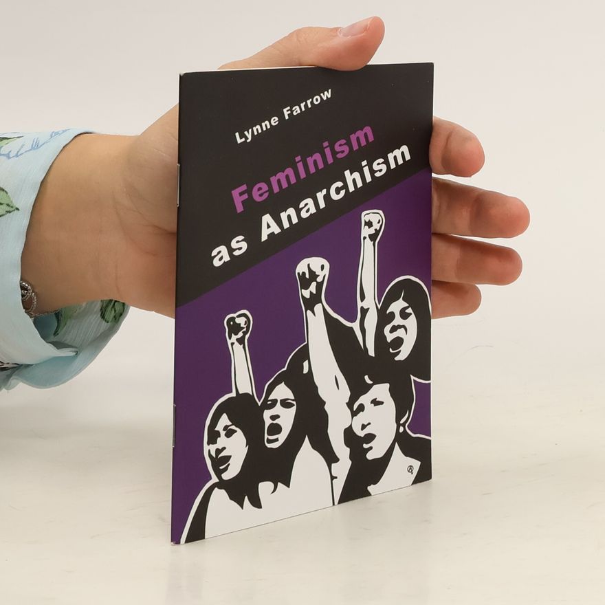 Lynne Farrow Feminism as Anarchism