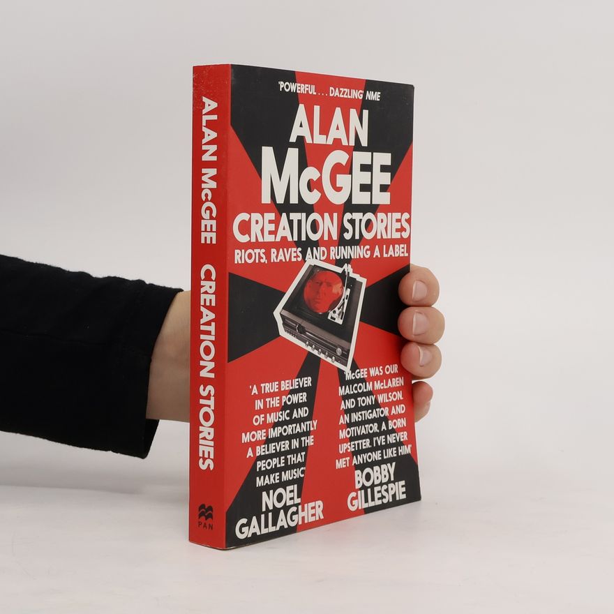 Alan McGee Creation stories : riots, raves and running a label