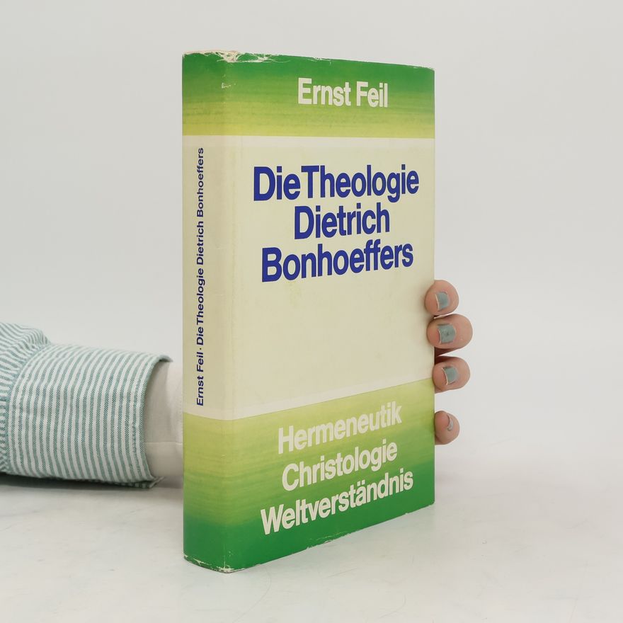 Ernst Feil Die Theologie Dietrich Bonhoeffers : Hermeneutik - Christologie - Weltverständnis