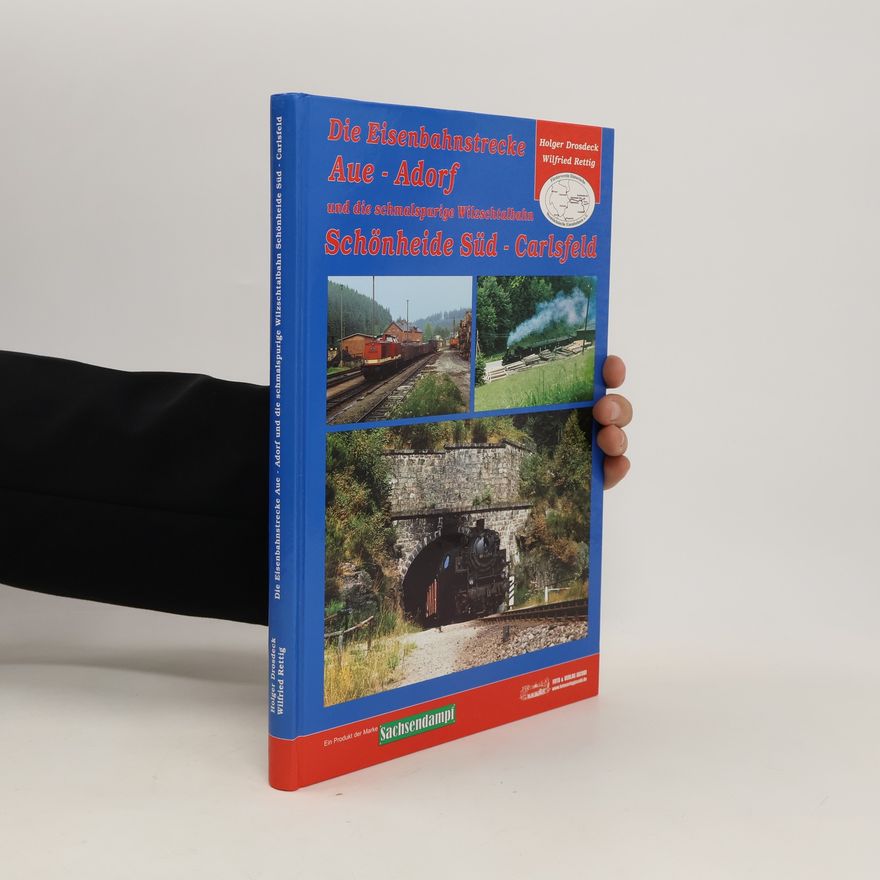 Holger Drosdeck Die Eisenbahnstrecke Aue-Adorf und die schmalspurige Wilzschtalbahn Schönheide-Süd- Carlsfeld