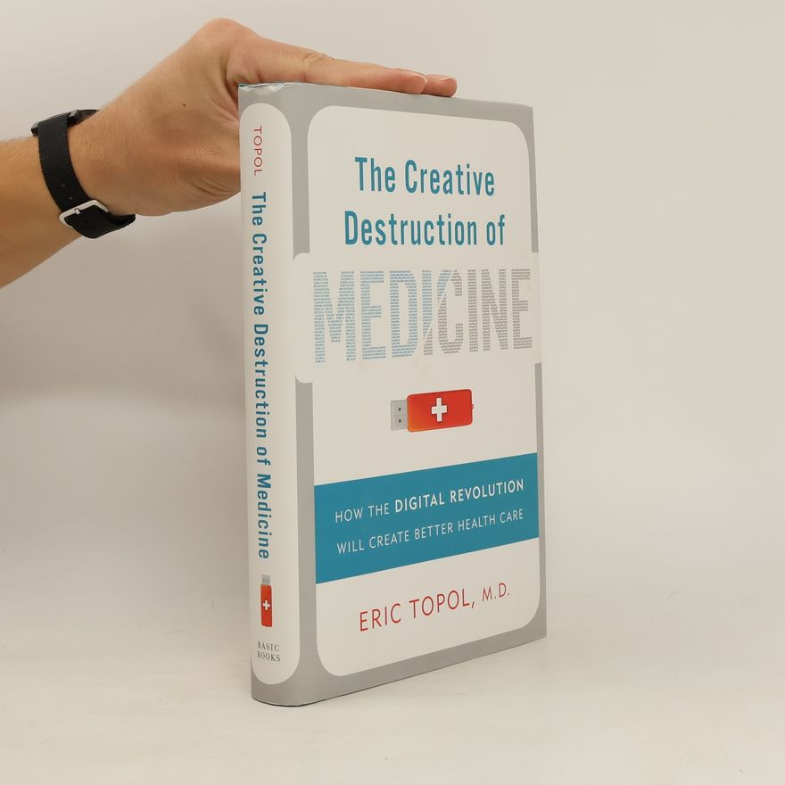 Eric J. Topol The Creative Destruction of Medicine