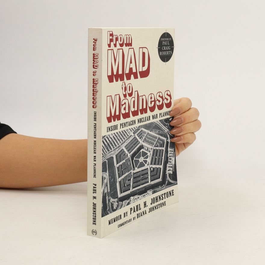 Dr. Paul H. Johnstone From MAD to Madness. Inside Pentagon Nuclear War Planning