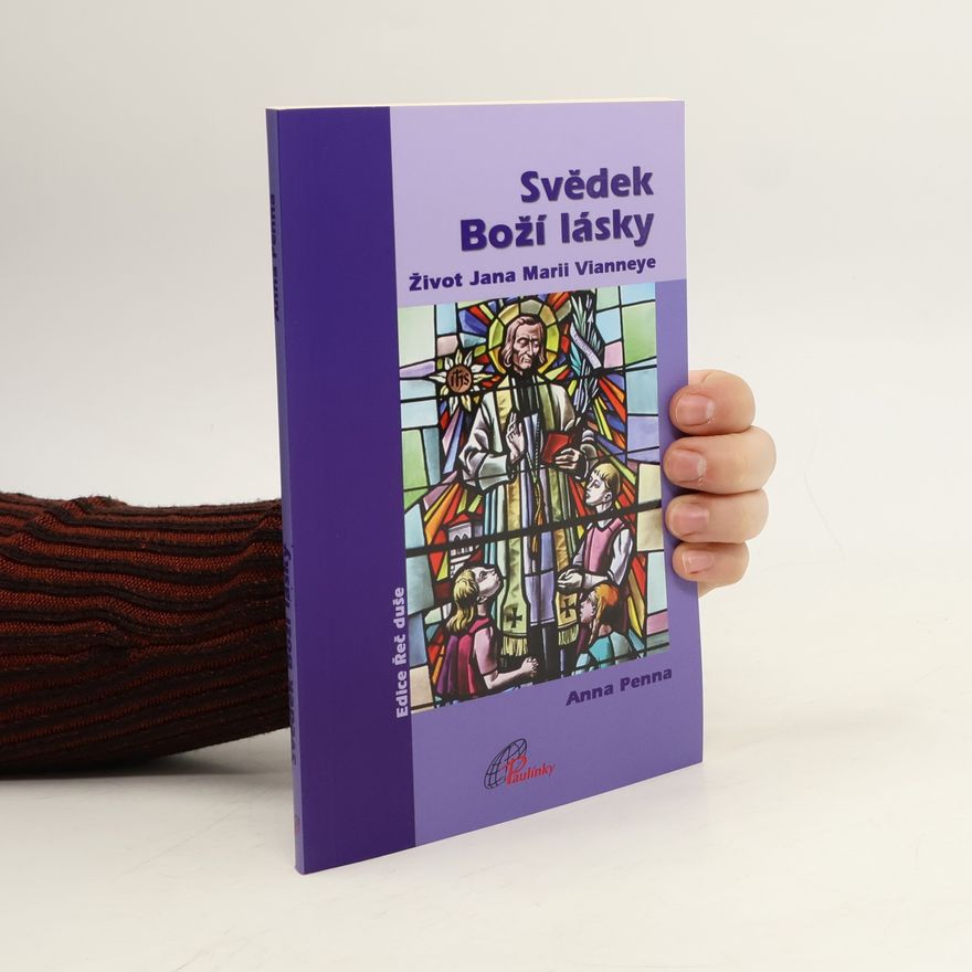 Anna Penna Svědek Boží lásky: Život Jana Marii Vianneye