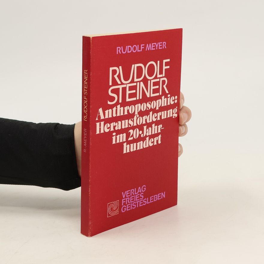 Rudolf Meyer Rudolf Steiner. Anthroposophie: Herausforderung im 20. Jahrhundert