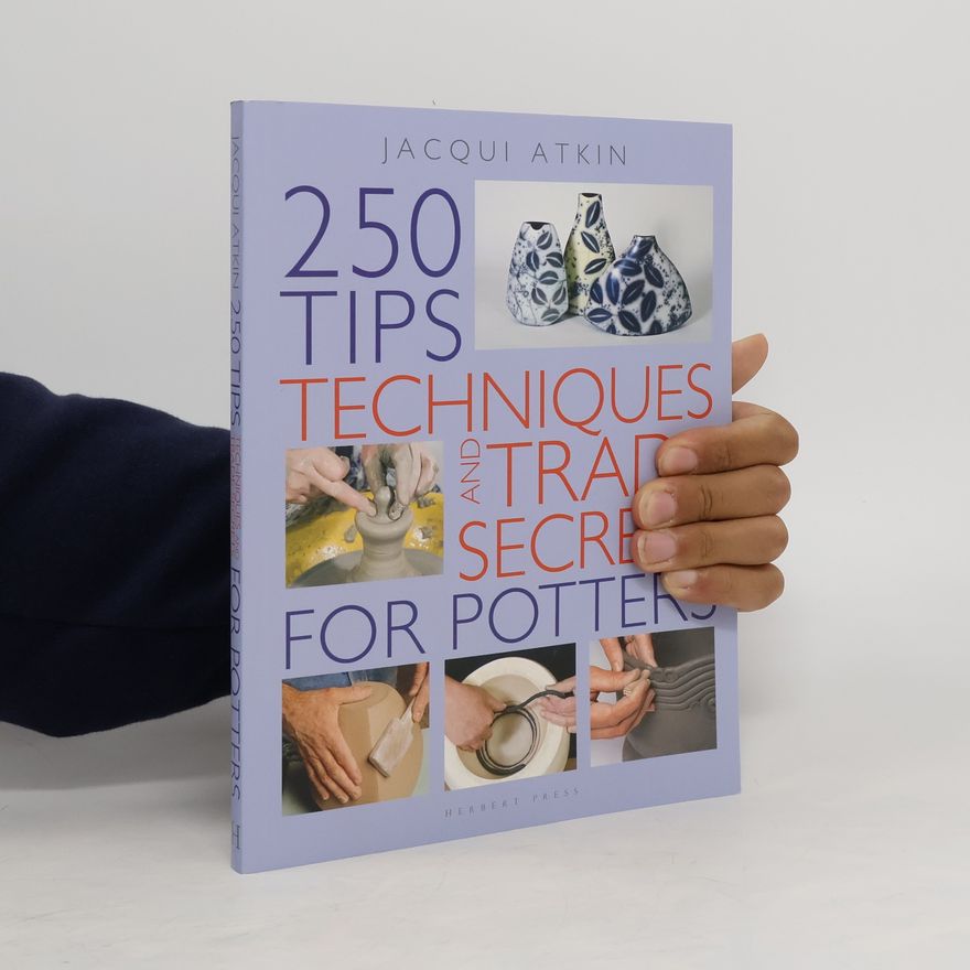 Jacqui Atkin 250 Tips, Techniques and Trade Secrets for Potters