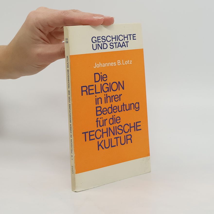 Johannes Baptist Lotz Die Religion in ihrer Bedeutung für die technische Kultur