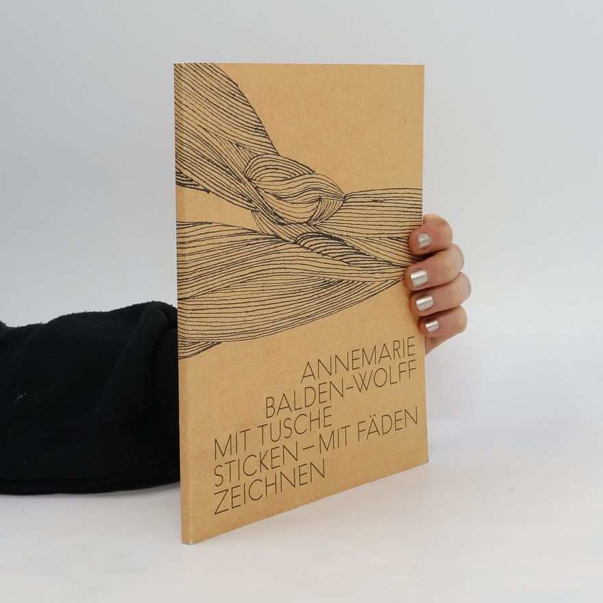 Ulrike Kremeier Annemarie Balden-Wolff. Mit Tusche sticken. Mit Fäden zeichnen