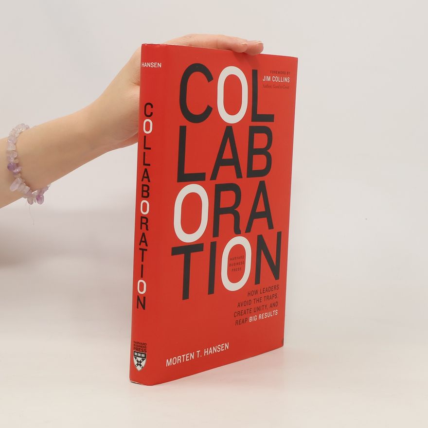 Morten T. Hansen Colaboration. How Leaders Avoid Traps, Create Unity, and Reap Big Results