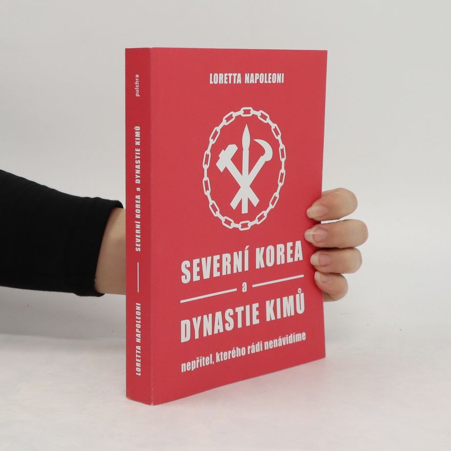 Loretta Gerson Napoleoni Severní Korea a dynastie Kimů : nepřítel, kterého rádi nenávidíme