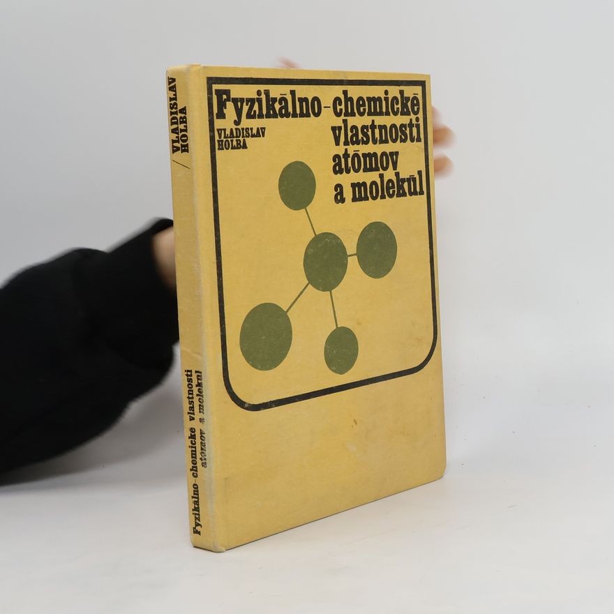 Vladislav Holba Fyzikálno-chemické vlastnosti atómov a molekúl