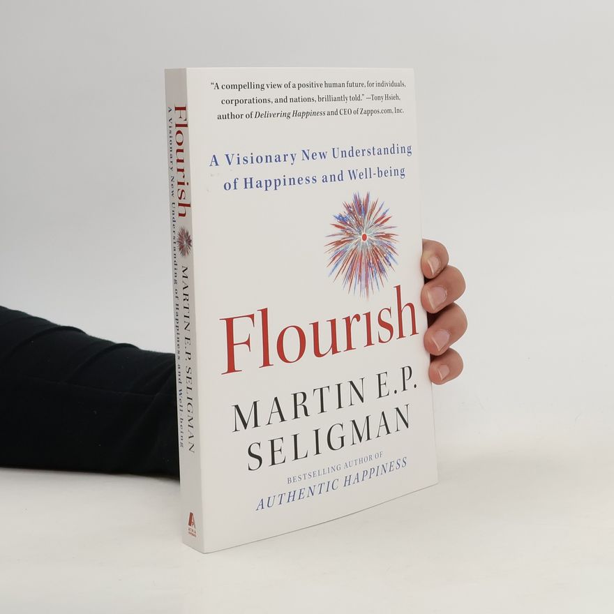 Martin Seligman Flourish : a visionary new understanding of happiness and well-being
