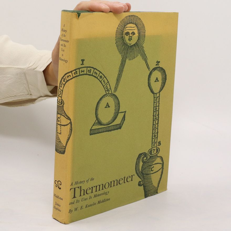 W. E. Knowles Middleton A History of the Thermometer and Its Use in Meteorology