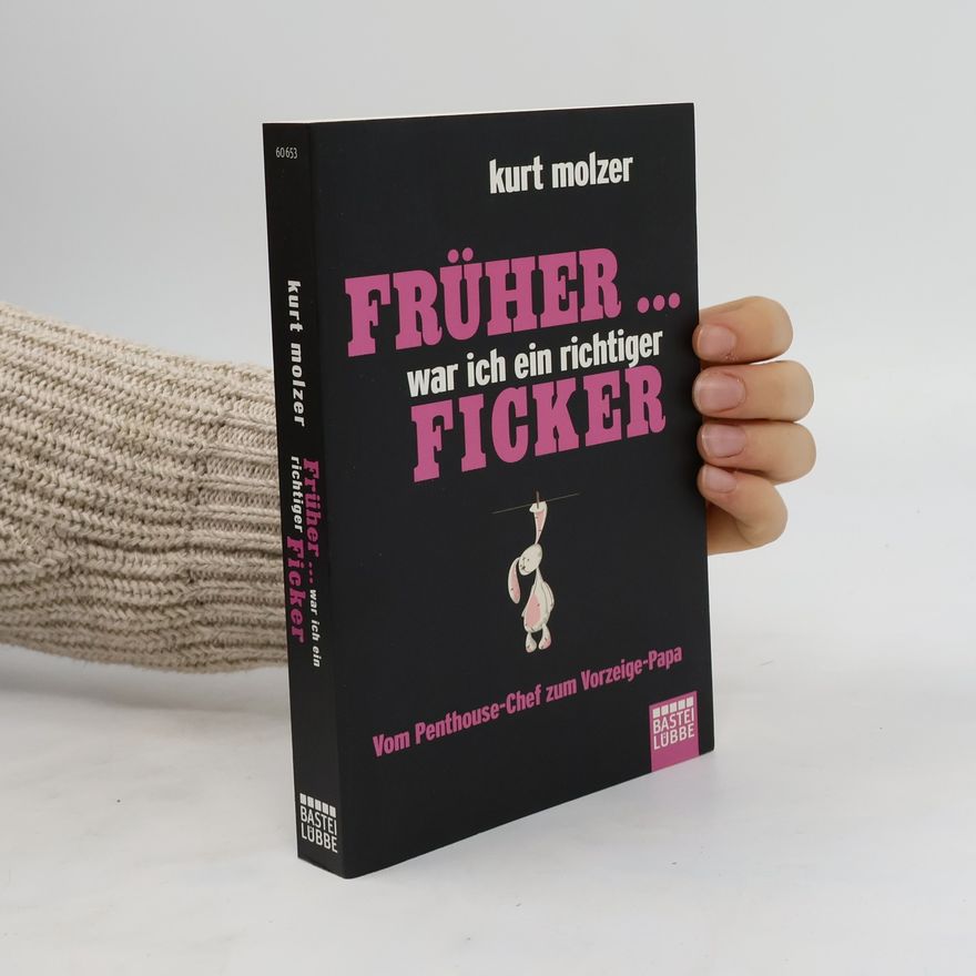 Kurt Molzer Früher ... war ich ein richtiger Ficker