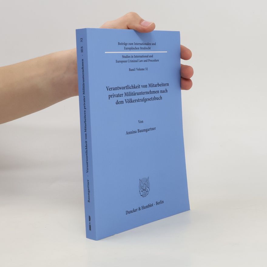 Annina Baumgartner Verantwortlichkeit von Mitarbeitern privater Militärunternehmen nach dem Völkerstrafgesetzbuch