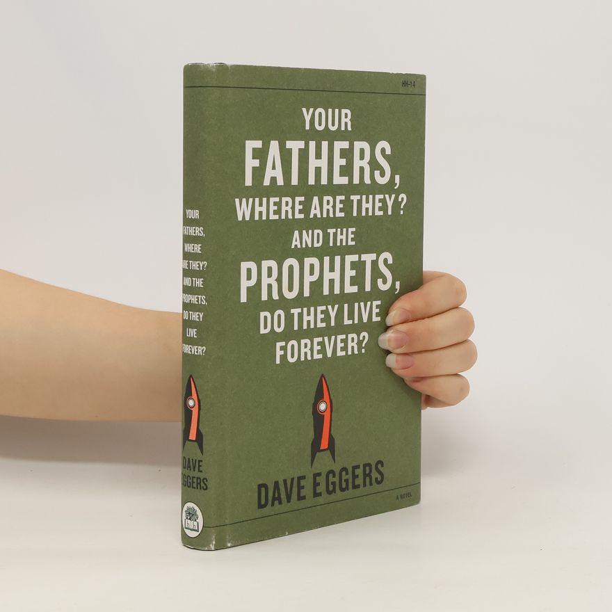 Dave Eggers Your Fathers, Where Are They? And the Prophets, Do They Live Forever?